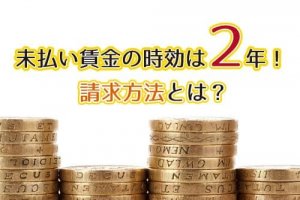 未払い賃金の時効は２年！請求方法は？